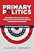 Primary Politics: Everything You Need to Know about How America Nominates Its Presidential Candidates