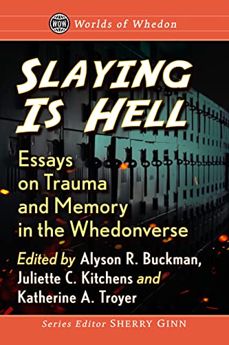 Slaying Is Hell: Essays on Trauma and Memory in the Whedonverse (Worlds of Whedon)