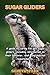 Sugar Gliders: A guide to caring for pet sugar gliders, including information on their behavior, diet, and habitat requirements.