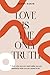 Love Is the Only Truth: Lov...