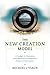 The New Creation Model by Michael J. Vlach The New Creation Model by Michael J. Vlach