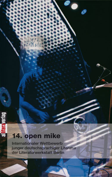 14. open mike. Internationaler Wettbewerb junger deutschsprachiger Literatur der Literaturwerkstatt Berlin