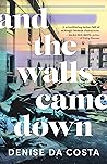 And the Walls Came Down by Denise Da Costa And the Walls Came Down by Denise Da Costa