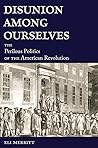 Disunion Among Ourselves: The Perilous Politics of the American Revolution