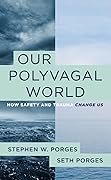 Our Polyvagal World: How Safety and Trauma Change Us