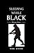 SLEEPING WHILE BLACK by Mark Juneary
