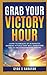 Grab Your Victory Hour: Learn techniques of 60 minutes morning rituals that will transform you to an extraordinary person (MORNING HABITS)
