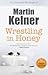 Wrestling in Honey by Martin Kelner