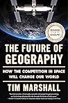 Book cover for The Future of Geography: How the Competition in Space Will Change Our World (Politics of Place)