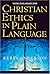 Christian Ethics in Plain L...