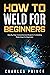 How to Weld for Beginners: ...