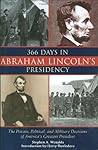 366 Days in Abraham Lincoln's Presidency: The Private, Political, and Military Decisions of America's Greatest President