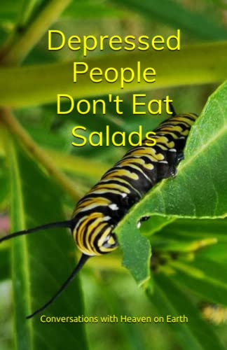 Depressed People Don't Eat Salads (Conversations with Heaven on Earth)