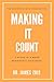 Making It Count: 7 Steps to a More Meaningful Existence