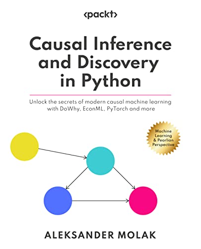 Causal Inference and Discovery in Python: Unlock the secrets of modern causal machine learning with DoWhy, EconML, PyTorch and more (Paperback)