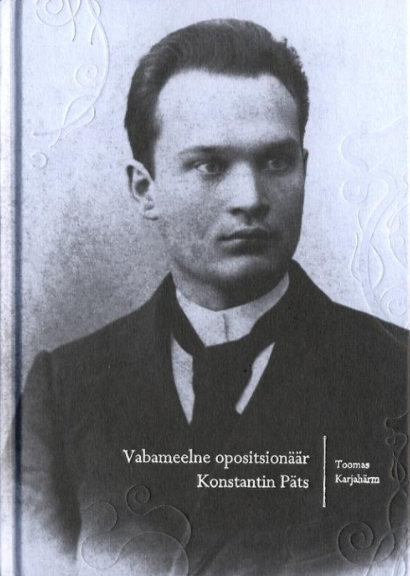 Konstantin Päts: poliitiline biograafia. I osa, Vabameelne opositsionäär (1874-1916)