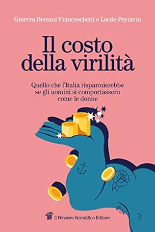 Il costo della virilità: Quello che l'Italia risparmierebbe se gli uomini si comportassero come le donne (Italian Edition)