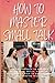 HOW TO MASTER SMALL TALK: A...