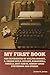 My First Book: The Experiences of Walter Besant, A. Conan Doyle, Kipling, Zanagwill, Corelli, Bret Harte, Robert Louis Stevenson and Others