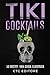 Tiki Cocktails: 50 ricette ...