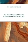 To Mesopotamia and Kurdistan in disguise To Mesopotamia and Kurdistan in disguise
