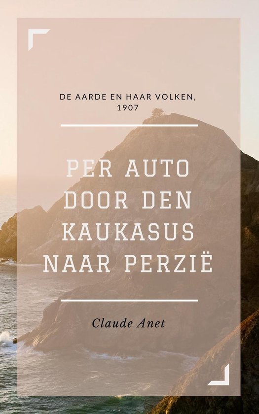 Per auto door den Kaukasus naar Perzie De Aarde en haar Volken, 1907