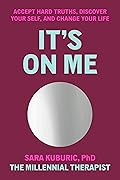 It's On Me: Accept Hard Truths, Discover Your Self, and Change Your Life