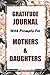 A Gratitude Journal For Mothers And Daughters: A Collection Of Thoughts, Reflections, And Memories