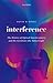 Interference: The History of Optical Interferometry and the Scientists Who Tamed Light