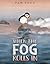 When the Fog Rolls In by Pam Fong