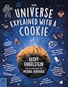The Universe Explained with a Cookie: What Baking Cookies Can Teach Us About Quantum Mechanics, Cosmology, Evolution, Chaos, Complexity, and More