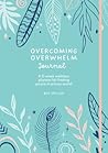 Overcoming Overwhelm Journal: A 12-Week Wellness Planner for Finding Peace in a Busy World