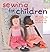 Sewing for Children: 35 Ste...