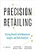 Precision Retailing: Driving Results with Behavioral Insights and Data Analytics (Behaviorally Informed Organizations)