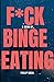 F*CK BINGE EATING: UNDERSTA...