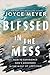 Blessed in the Mess: How to Experience God's Goodness in the Midst of Life's Pain
