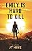 Emily Is Hard To Kill: A novel
