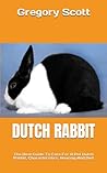 DUTCH RABBIT: The Best Guide To Care For A Pet Dutch Rabbit, Characteristics, Housing And Diet
