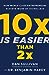10x Is Easier Than 2x