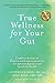 True Wellness for Your Gut: Combine the Best of Western and Eastern Medicine for Optimal Digestive and Metabolic Health