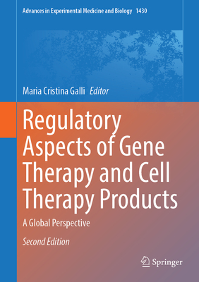 Regulatory Aspects of Gene Therapy and Cell Therapy Products: A Global Perspective (Advances in Experimental Medicine and Biology, 1430)
