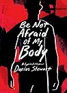 Be Not Afraid of My Body by Darius Stewart