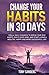 Change your Habits in 30 Days: Small daily changes to break your bad habits, build good ones and start living a wealthy, happy and more successful life (Self Help)