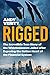 Rigged: The Incredible True Story of the Whistleblowers Jailed after Exposing the Rotten Heart of the Financial System