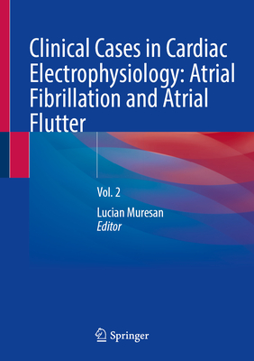 Clinical Cases in Cardiac Electrophysiology: Atrial Fibrillation and Atrial Flutter: Vol. 2