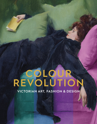 Colour Revolution: Victorian Art, Fashion & Design (Paperback)