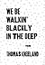 We Be Walkin' Blackly in the Deep