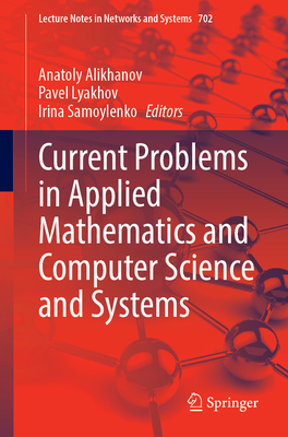Current Problems in Applied Mathematics and Computer Science and Systems (Lecture Notes in Networks and Systems, 702)