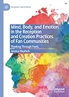 Mind, Body, and Emotion in the Reception and Creation Practic... by Jessica Hautsch