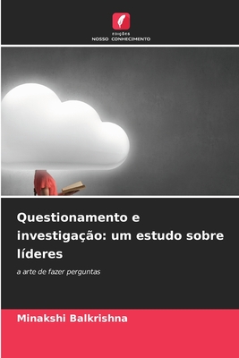 Questionamento e investigação: um estudo sobre líderes: a arte de fazer perguntas (Portuguese Edition)